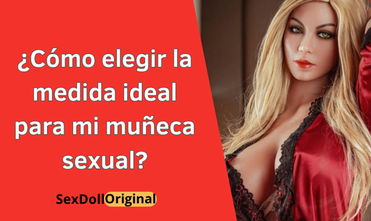 ¿Cómo elegir la medida ideal para mi muñeca sexual?