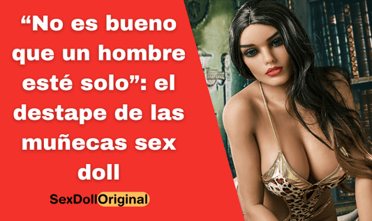 “No es bueno que un hombre esté solo”: el destape de las muñecas sex doll